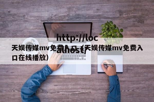 天娱传媒mv免费入口(天娱传媒mv免费入口在线播放)