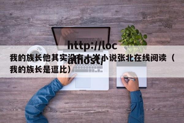 我的族长他其实没有十岁小说张北在线阅读(我的族长是逗比)