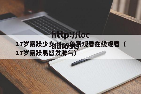 17岁暴躁少女csgo免费观看在线观看(17岁暴躁易怒发脾气)